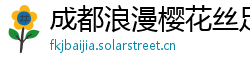 成都浪漫樱花丝足会所 成都浪漫樱花丝足会所